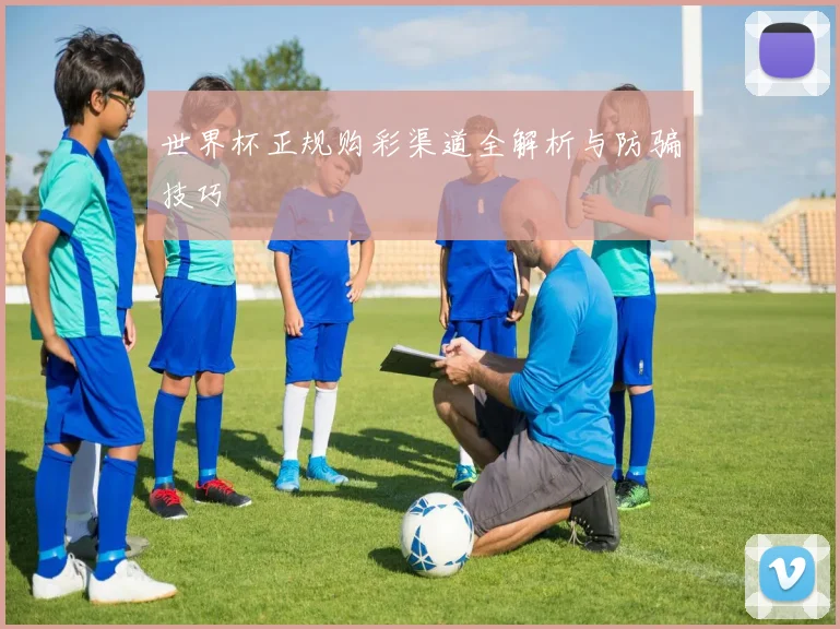 世界杯正规购彩渠道全解析与防骗技巧