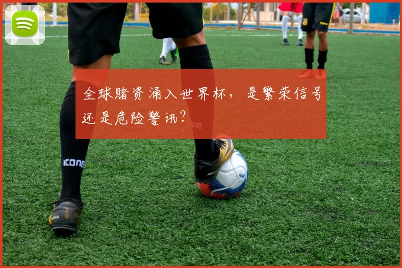 全球赌资涌入世界杯，是繁荣信号还是危险警讯？