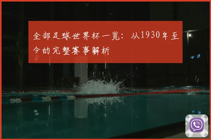 全部足球世界杯一览：从1930年至今的完整赛事解析