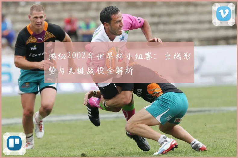 揭秘2002年世界杯小组赛：出线形势与关键战役全解析