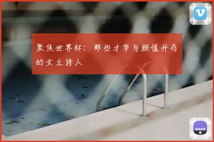 聚焦世界杯：那些才华与颜值并存的女主持人